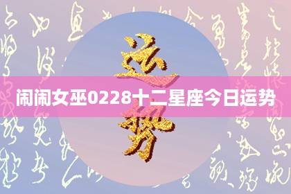 鬧鬧女巫 0228十二星座今日運(yùn)勢